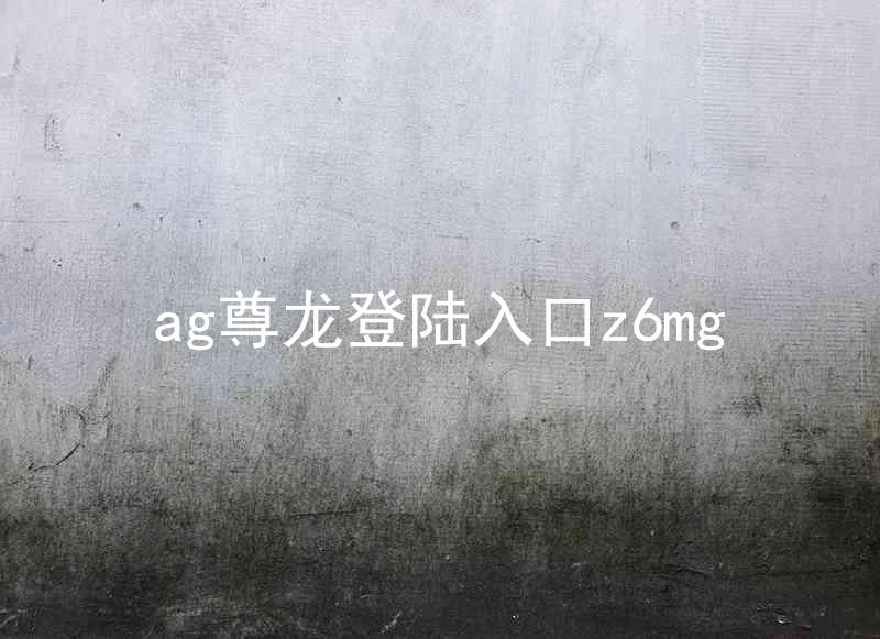 ag尊龙登陆入口z6mg